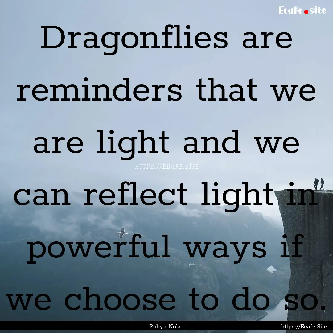 Dragonflies are reminders that we are light.... : Quote by Robyn Nola