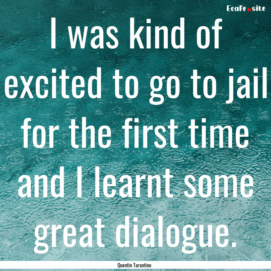 I was kind of excited to go to jail for the.... : Quote by Quentin Tarantino