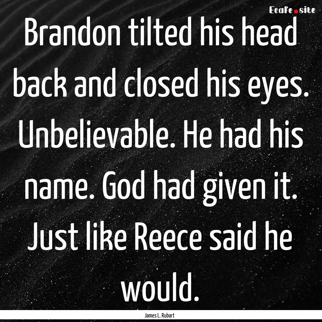 Brandon tilted his head back and closed his.... : Quote by James L. Rubart