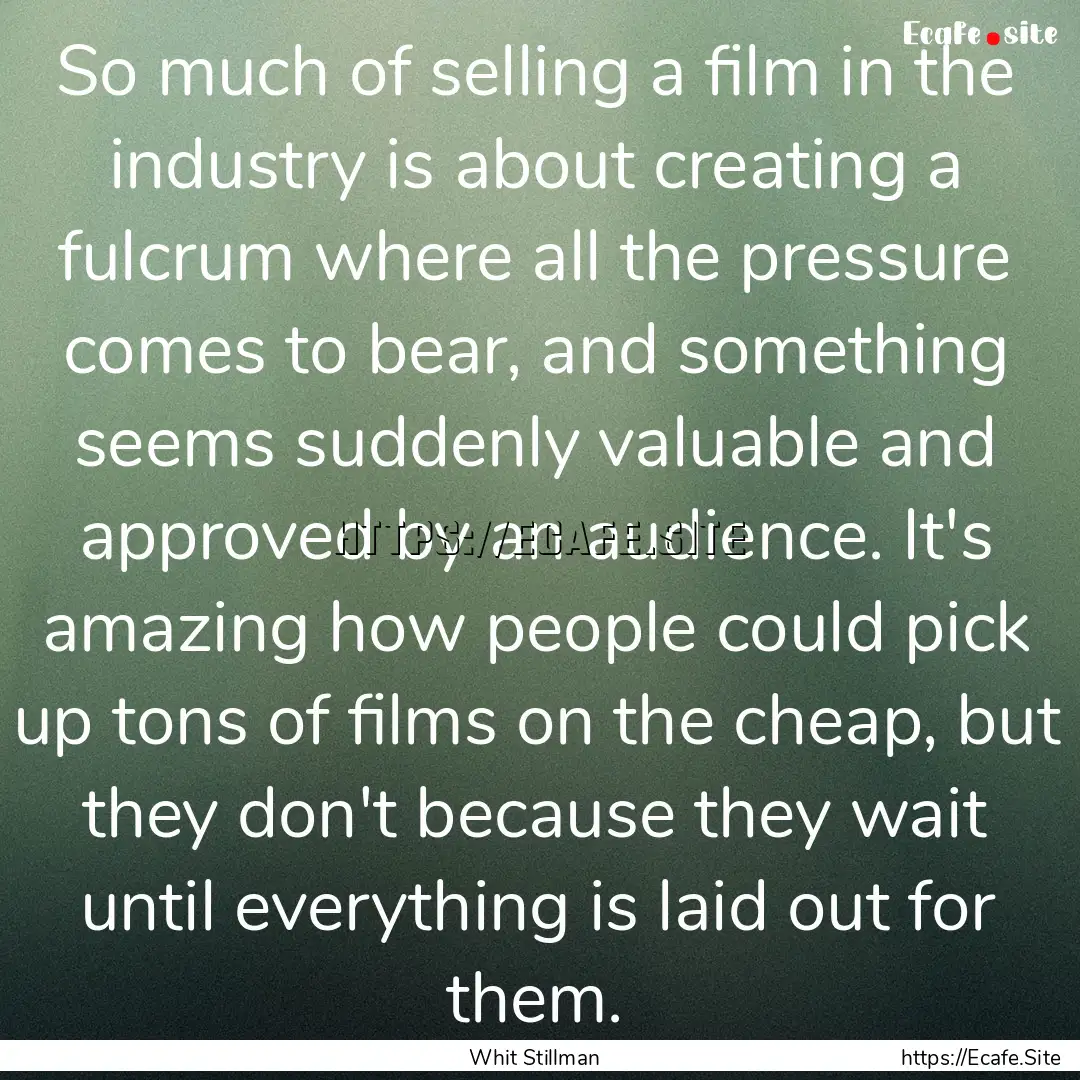 So much of selling a film in the industry.... : Quote by Whit Stillman