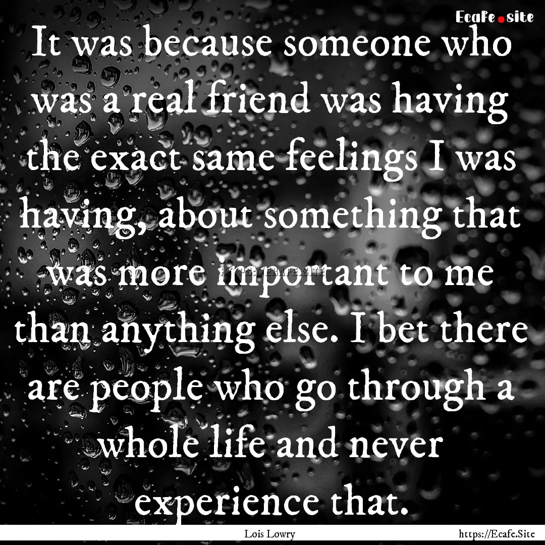 It was because someone who was a real friend.... : Quote by Lois Lowry