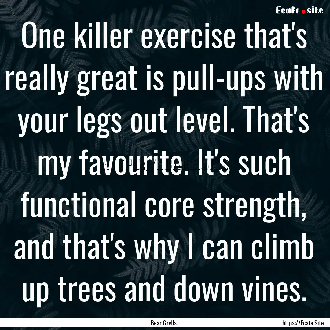 One killer exercise that's really great is.... : Quote by Bear Grylls