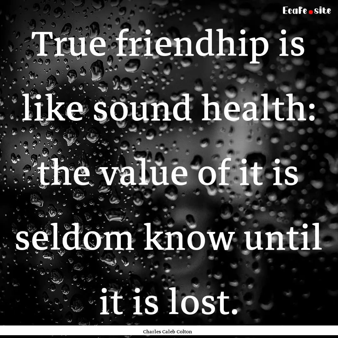 True friendhip is like sound health: the.... : Quote by Charles Caleb Colton