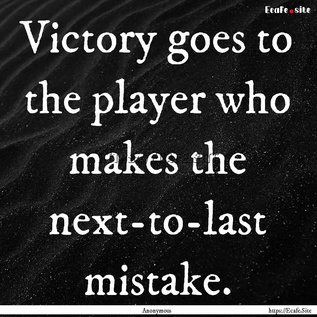 Victory goes to the player who makes the.... : Quote by Anonymous