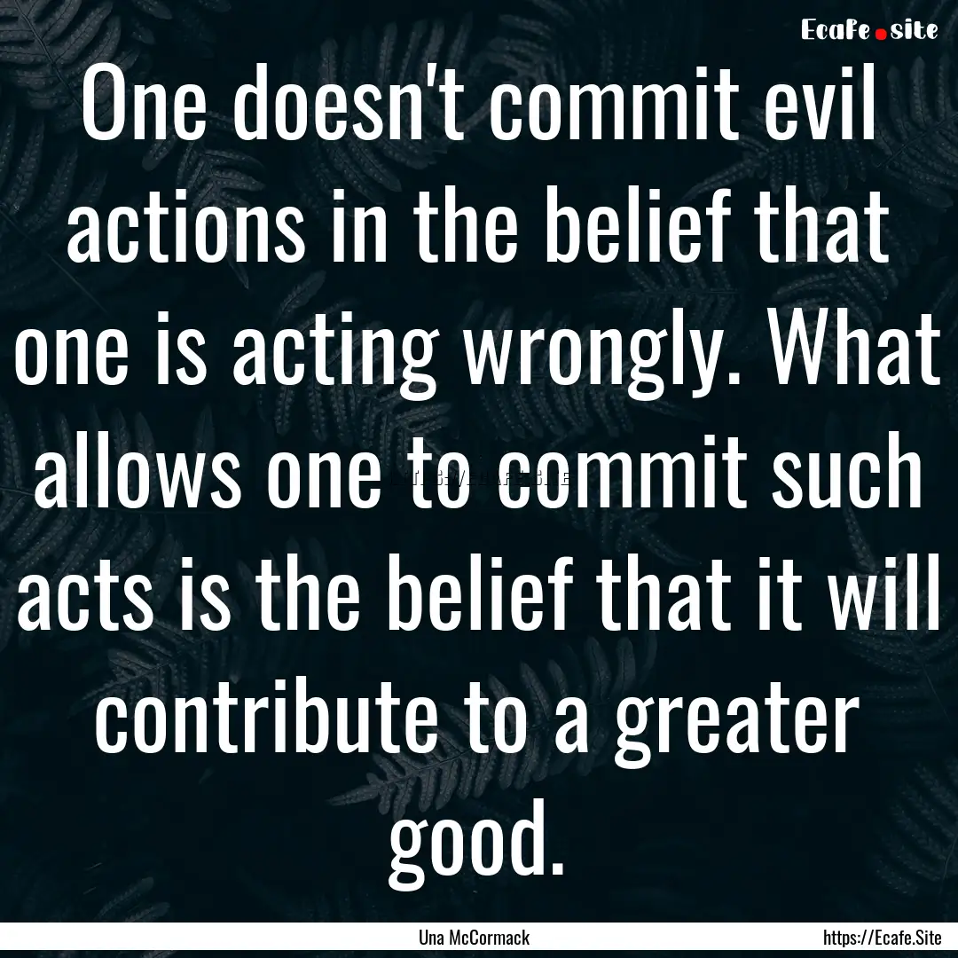 One doesn't commit evil actions in the belief.... : Quote by Una McCormack