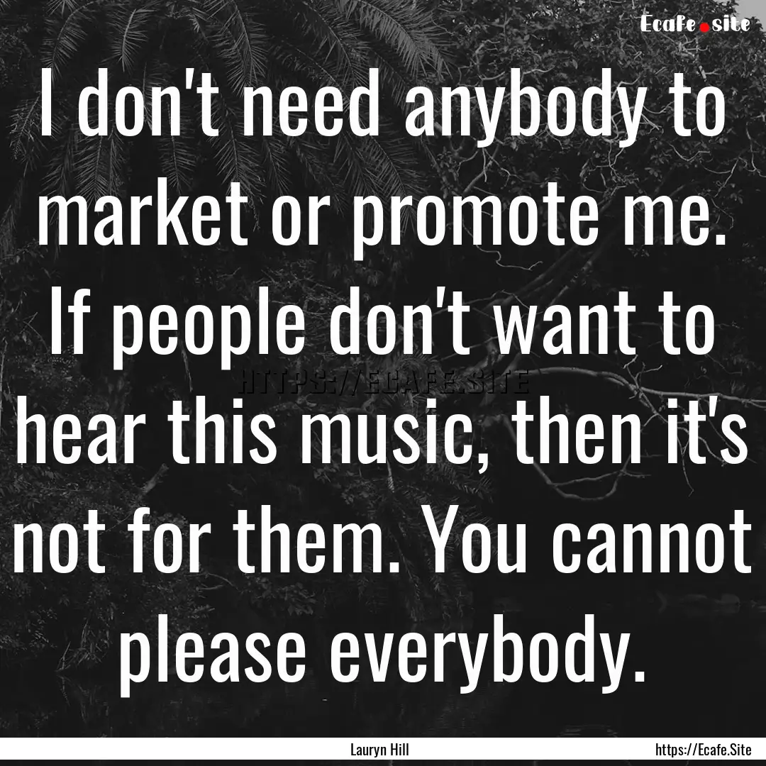 I don't need anybody to market or promote.... : Quote by Lauryn Hill