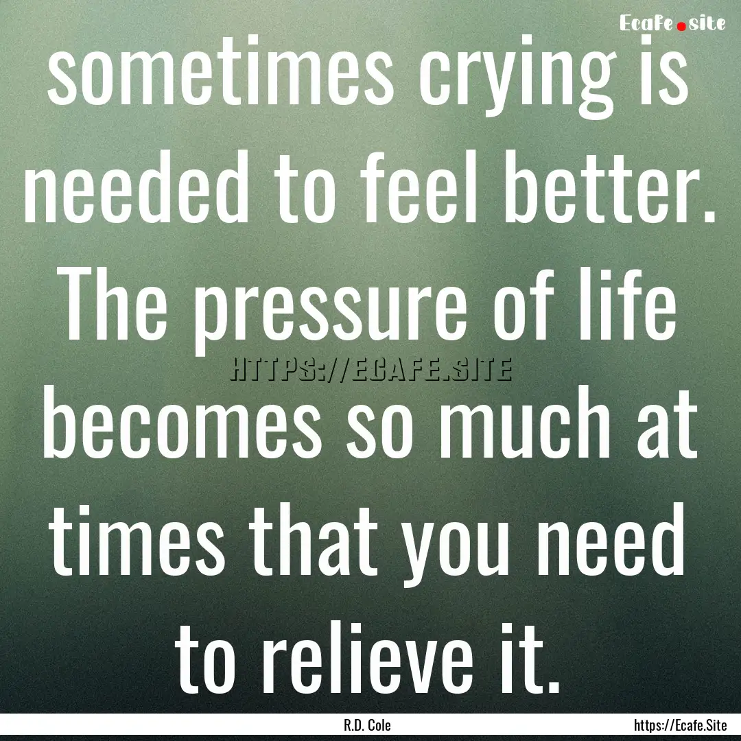 sometimes crying is needed to feel better..... : Quote by R.D. Cole