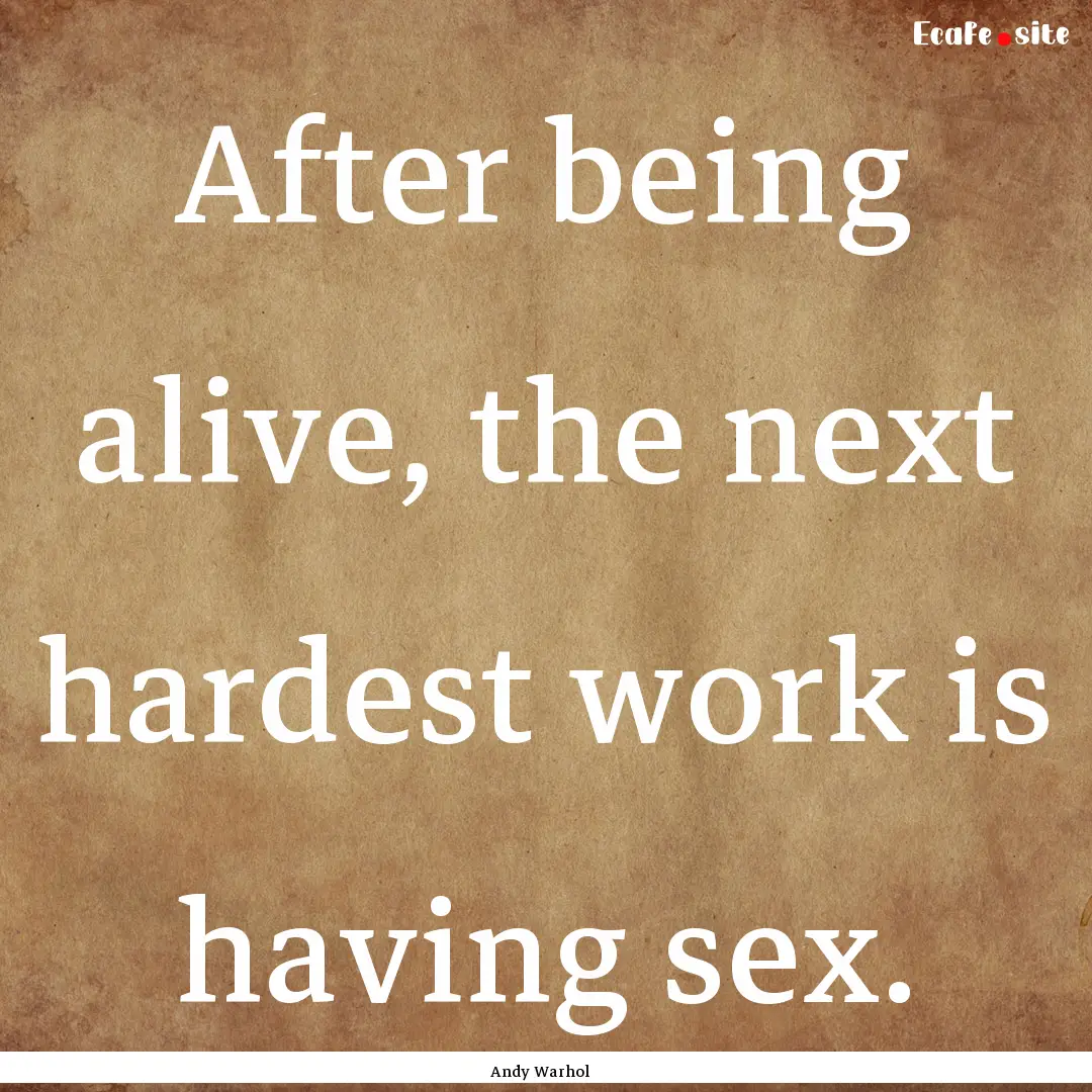 After being alive, the next hardest work.... : Quote by Andy Warhol