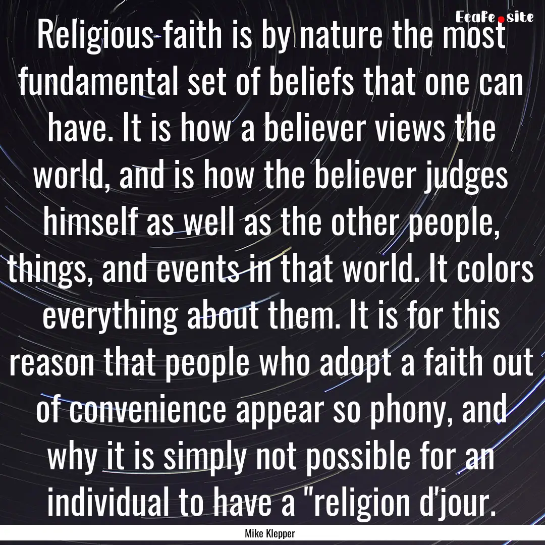 Religious faith is by nature the most fundamental.... : Quote by Mike Klepper