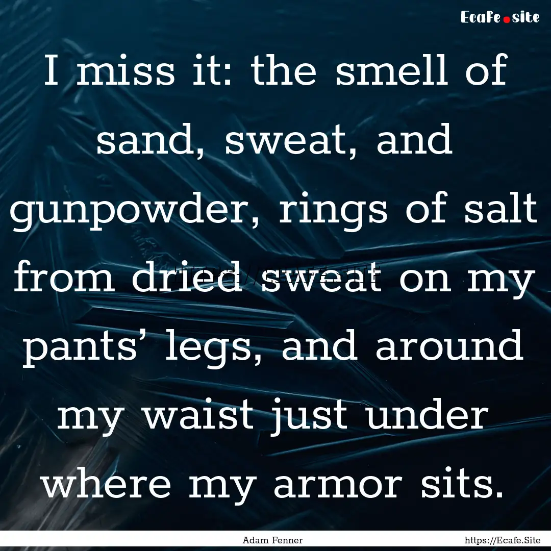 I miss it: the smell of sand, sweat, and.... : Quote by Adam Fenner