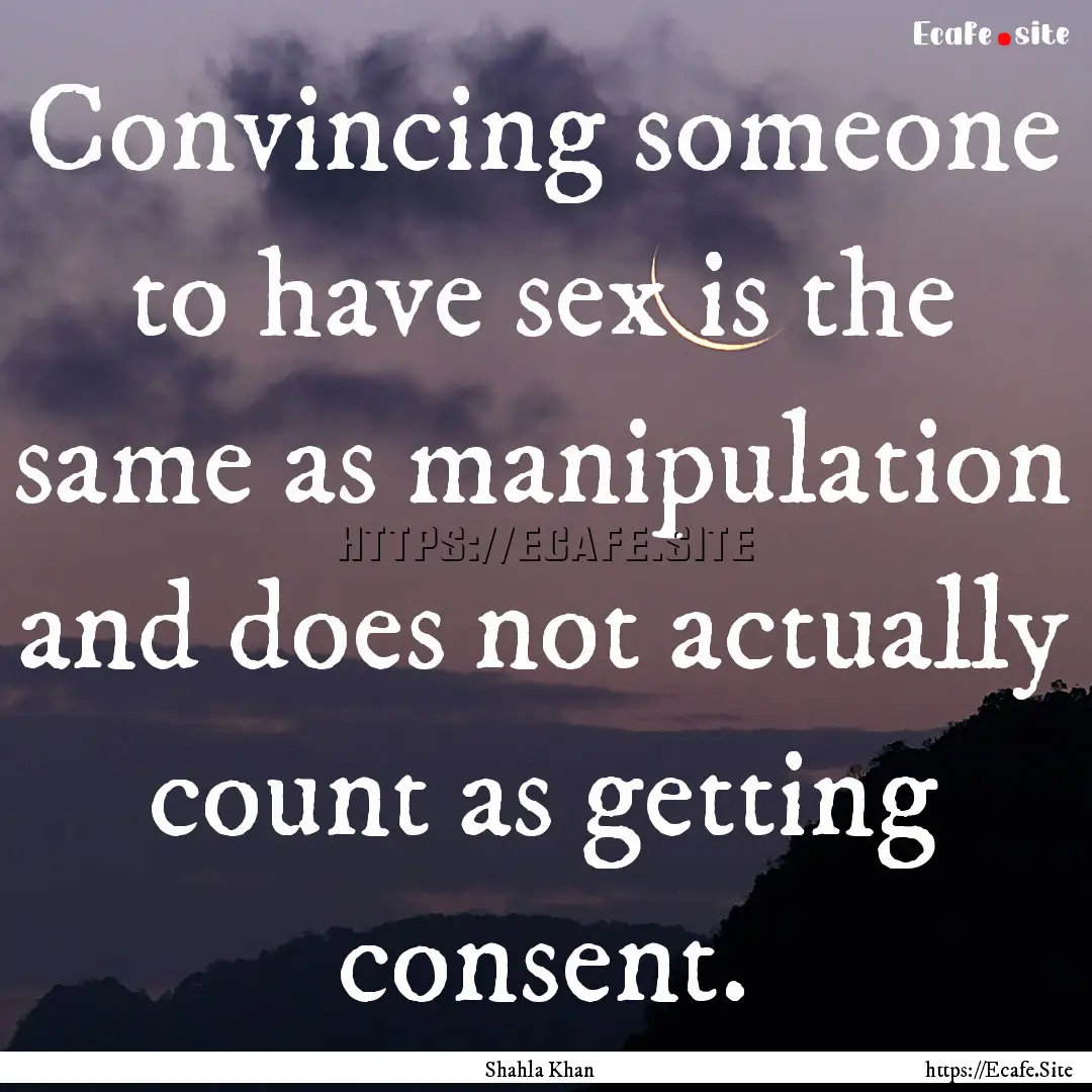 Convincing someone to have sex is the same.... : Quote by Shahla Khan