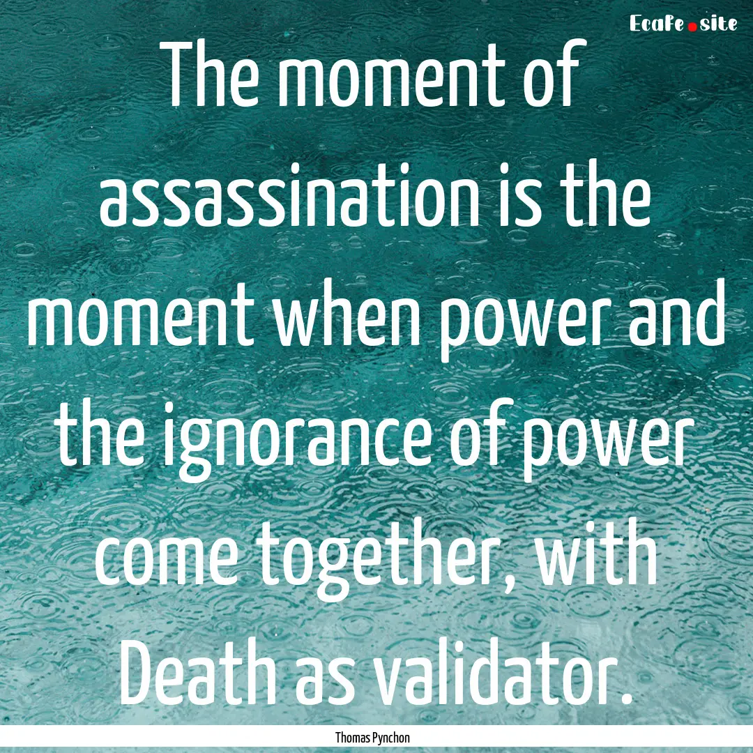 The moment of assassination is the moment.... : Quote by Thomas Pynchon