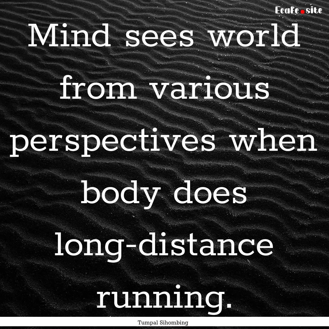 Mind sees world from various perspectives.... : Quote by Tumpal Sihombing