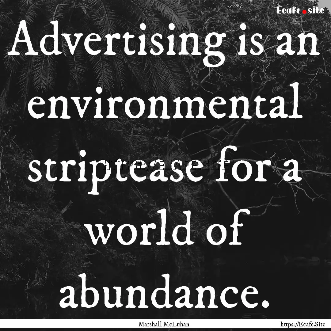 Advertising is an environmental striptease.... : Quote by Marshall McLuhan