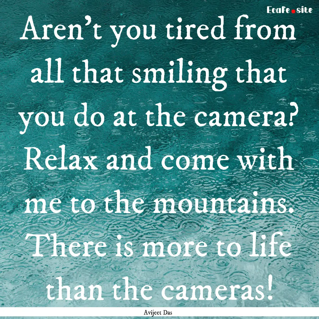 Aren't you tired from all that smiling that.... : Quote by Avijeet Das