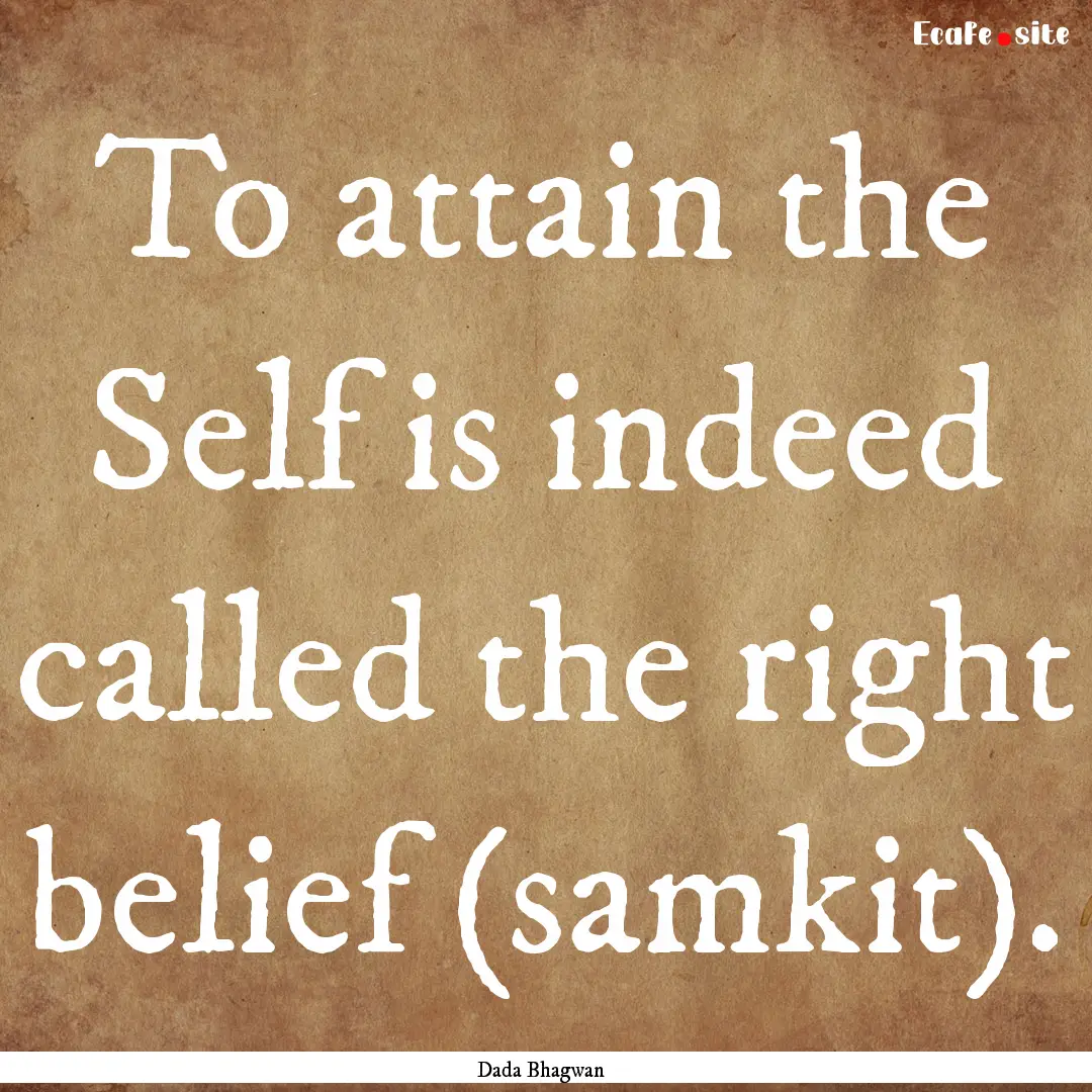 To attain the Self is indeed called the right.... : Quote by Dada Bhagwan