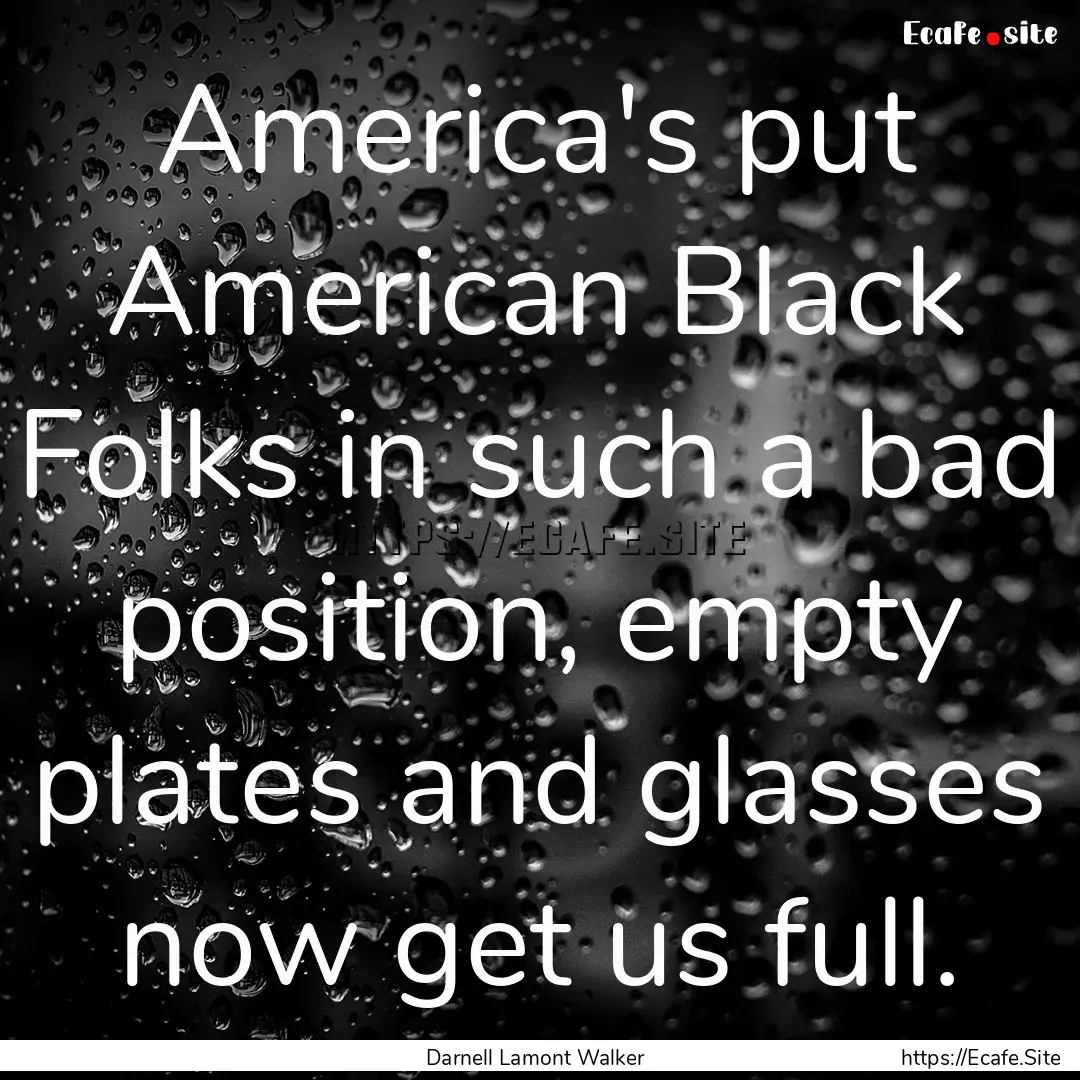 America's put American Black Folks in such.... : Quote by Darnell Lamont Walker