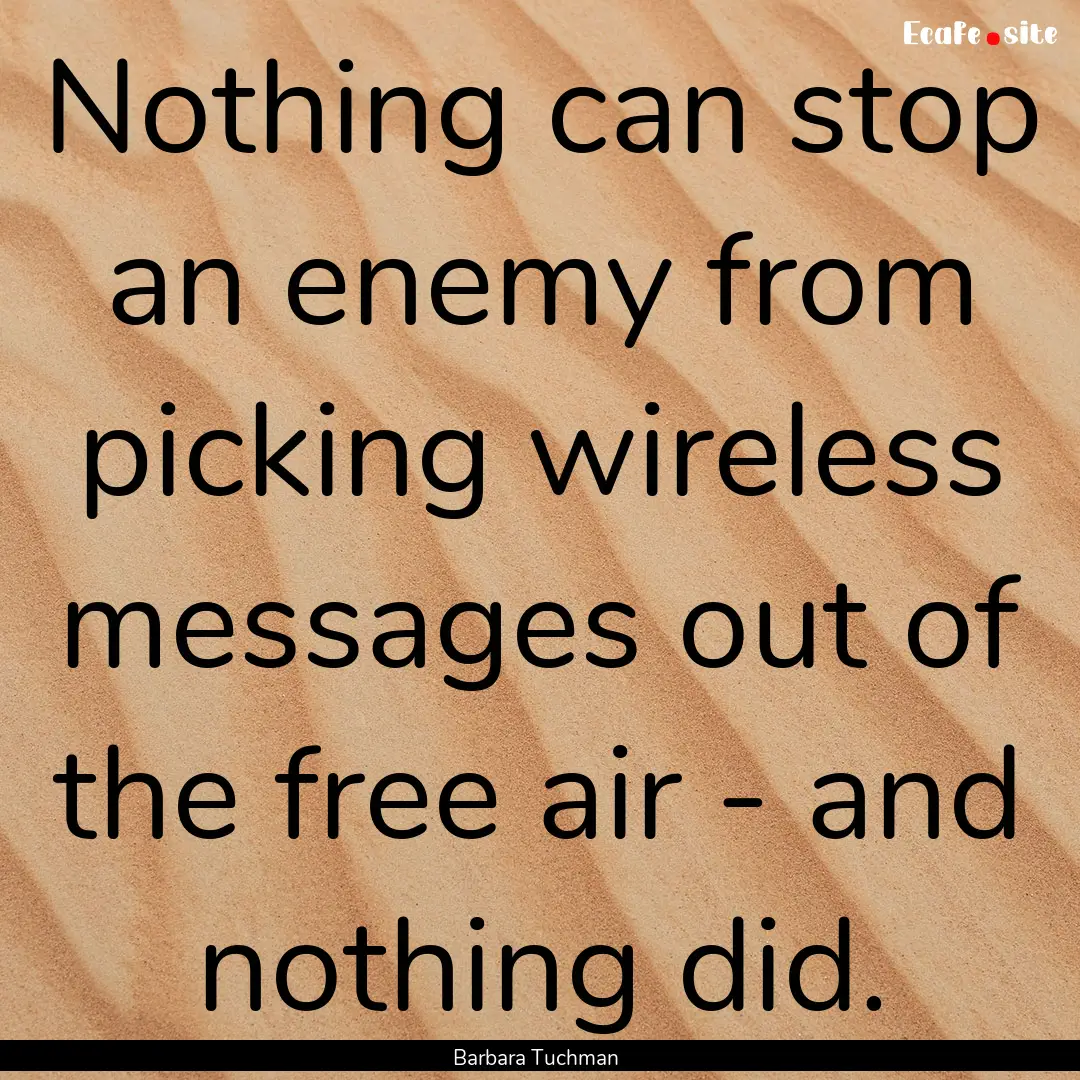 Nothing can stop an enemy from picking wireless.... : Quote by Barbara Tuchman