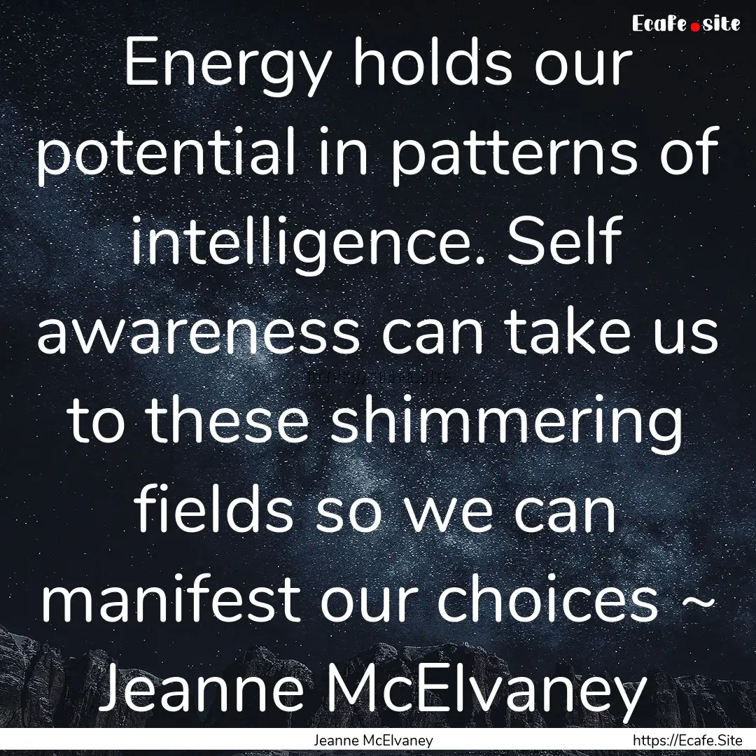 Energy holds our potential in patterns of.... : Quote by Jeanne McElvaney