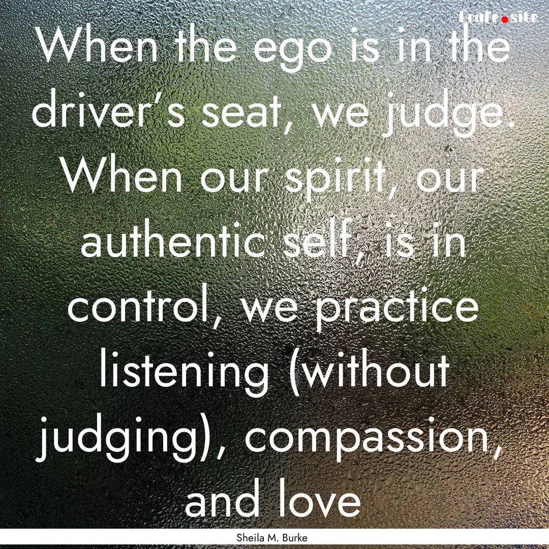 When the ego is in the driver’s seat, we.... : Quote by Sheila M. Burke