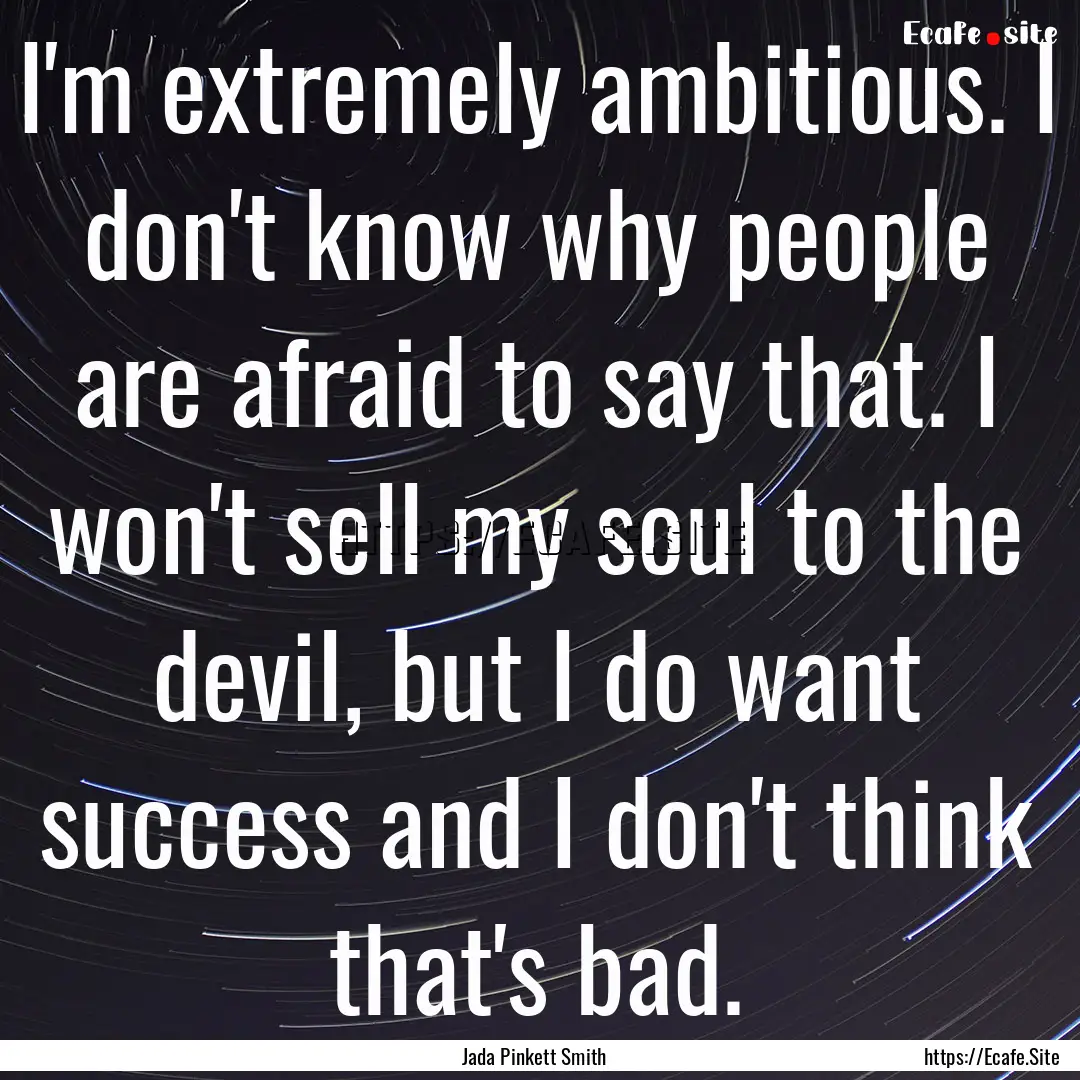 I'm extremely ambitious. I don't know why.... : Quote by Jada Pinkett Smith