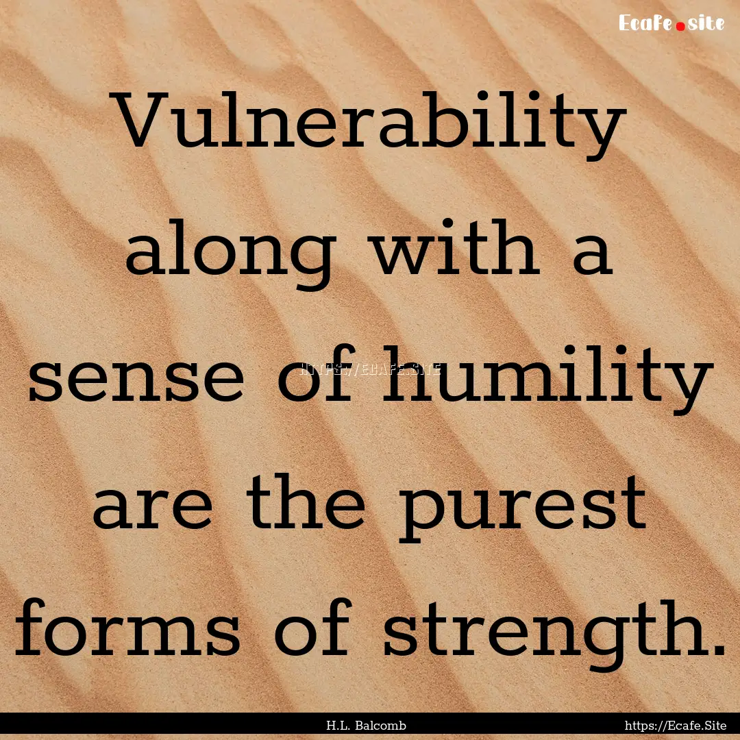 Vulnerability along with a sense of humility.... : Quote by H.L. Balcomb