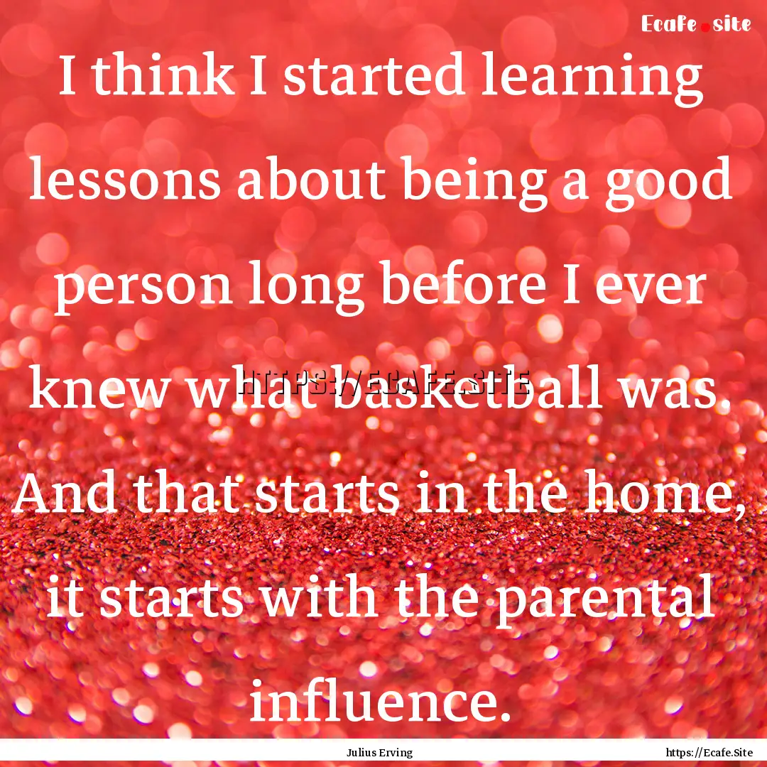 I think I started learning lessons about.... : Quote by Julius Erving