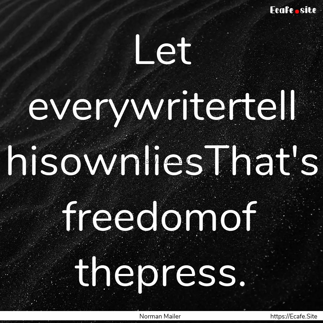 Let everywritertell hisownliesThat's freedomof.... : Quote by Norman Mailer