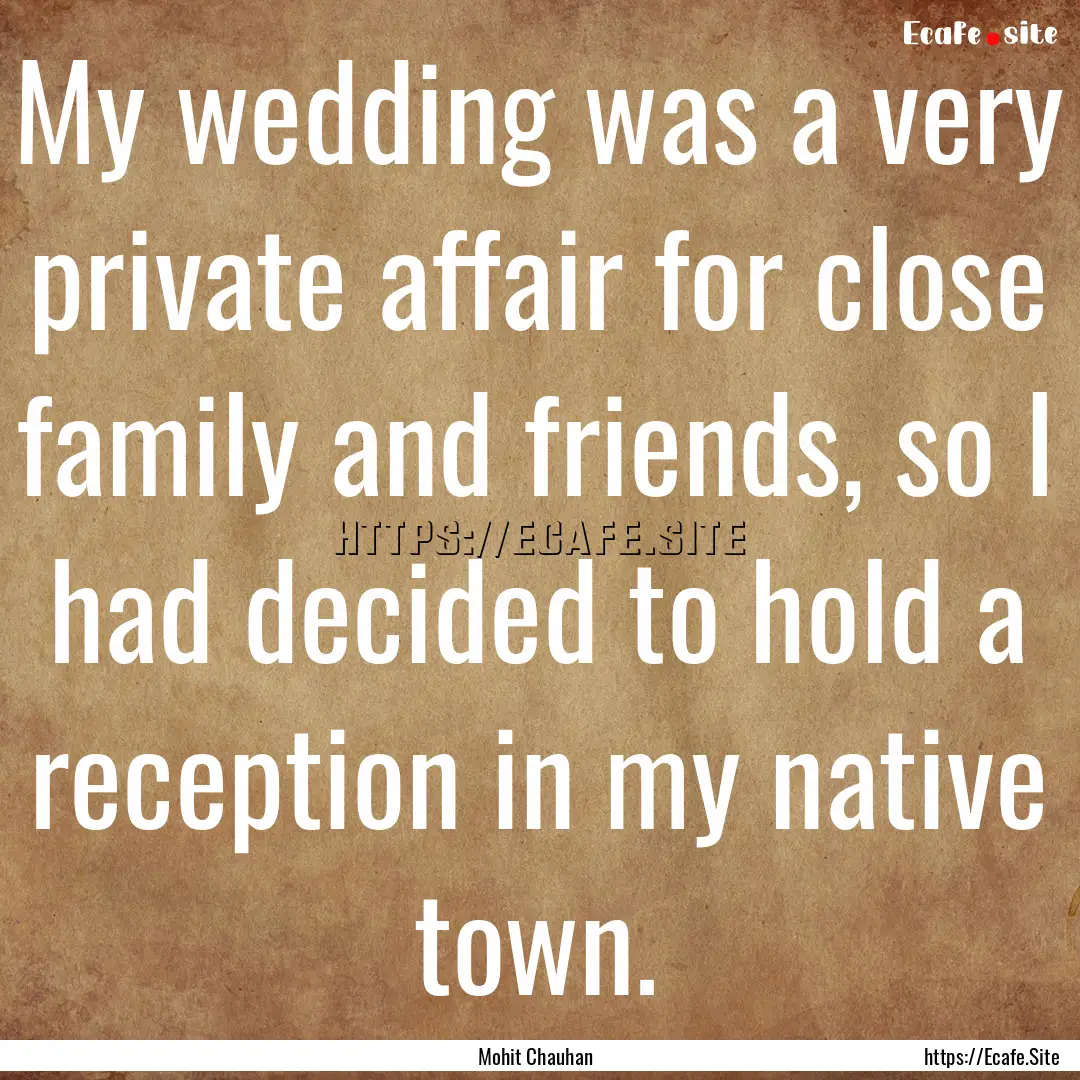 My wedding was a very private affair for.... : Quote by Mohit Chauhan