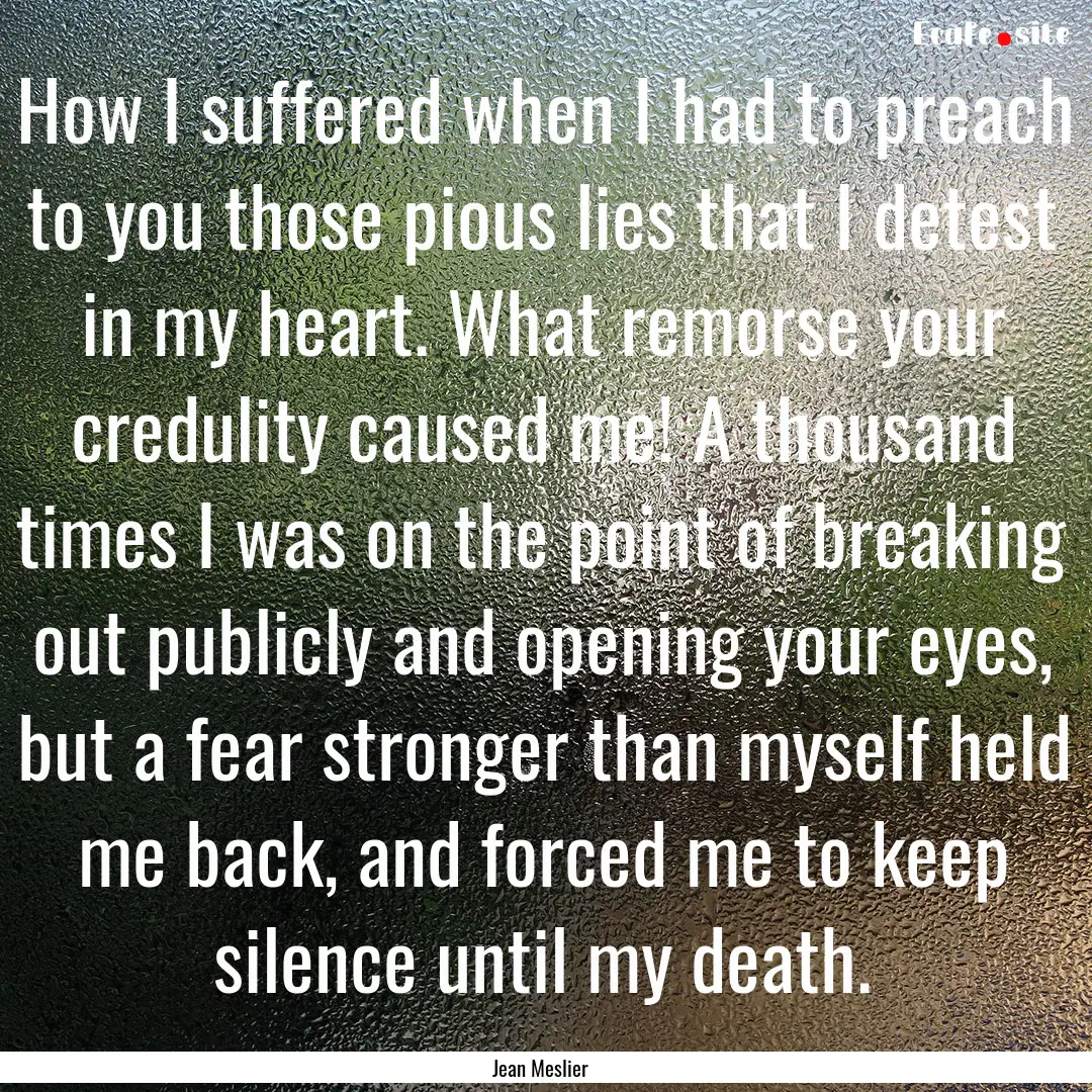 How I suffered when I had to preach to you.... : Quote by Jean Meslier