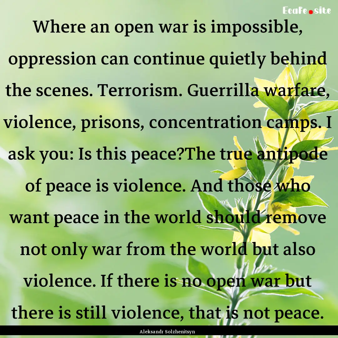 Where an open war is impossible, oppression.... : Quote by Aleksandr Solzhenitsyn