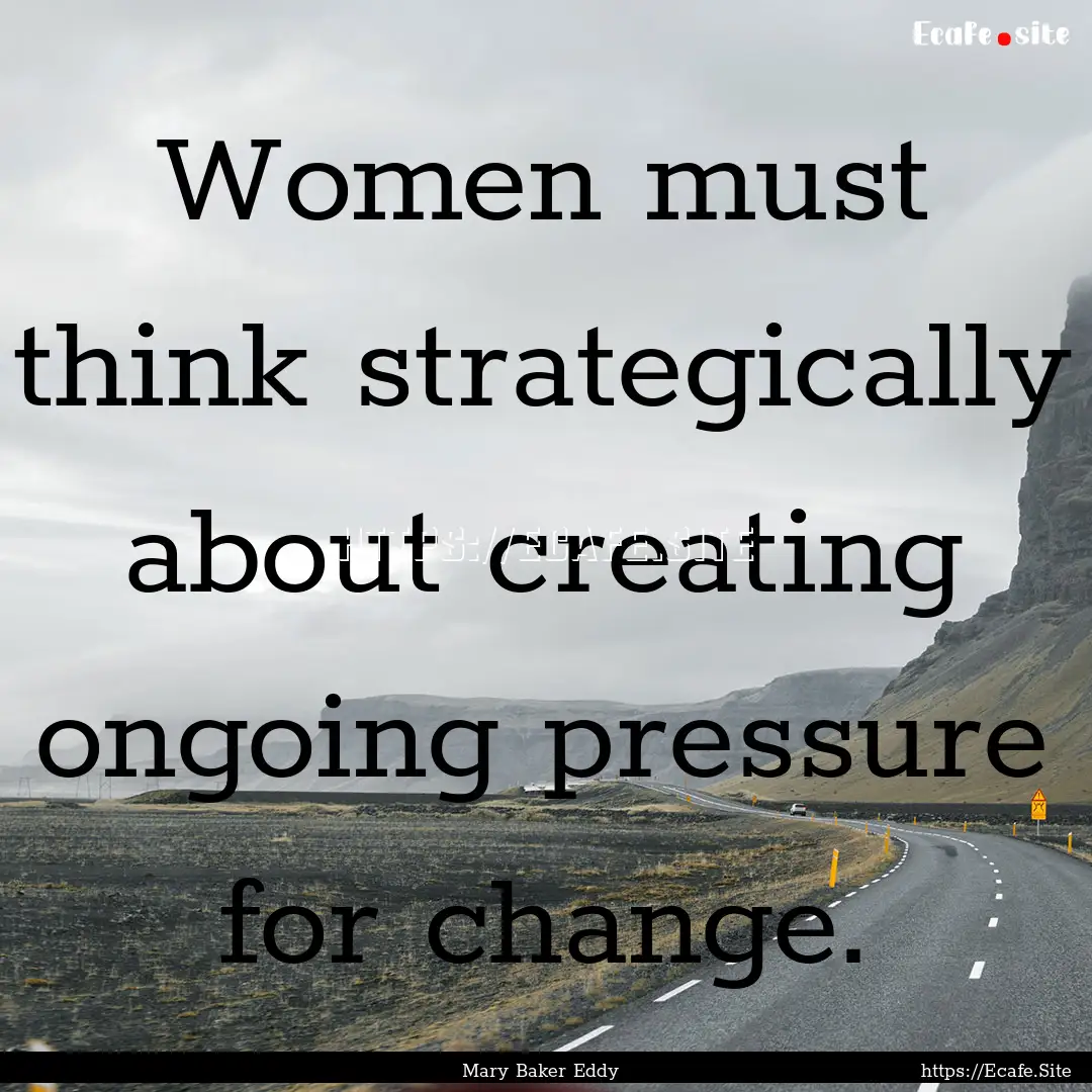 Women must think strategically about creating.... : Quote by Mary Baker Eddy