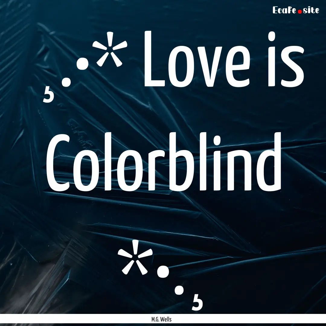 ღ¸.•* Love is Colorblind *•.¸ღ : Quote by M.G. Wells