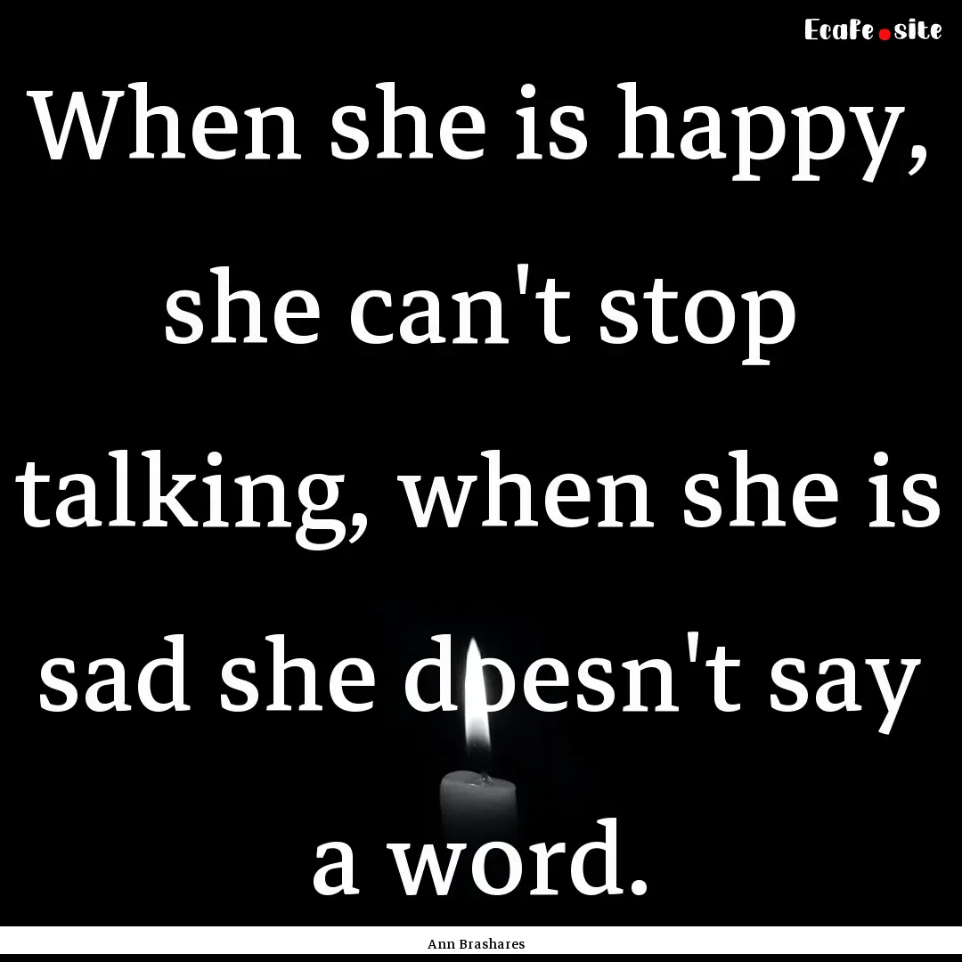 When she is happy, she can't stop talking,.... : Quote by Ann Brashares