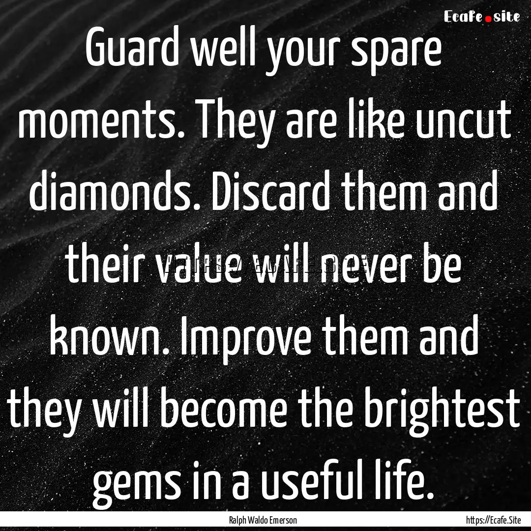 Guard well your spare moments. They are like.... : Quote by Ralph Waldo Emerson