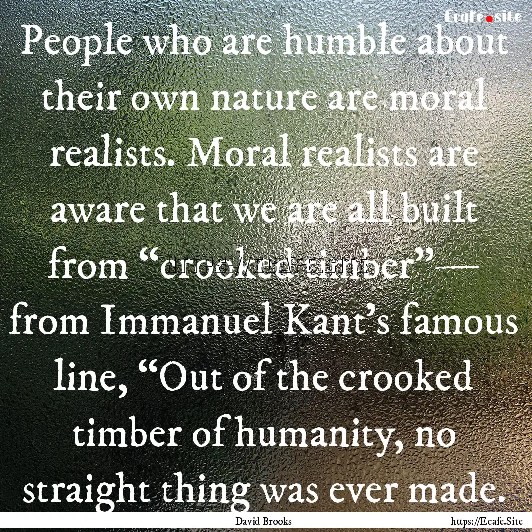 People who are humble about their own nature.... : Quote by David Brooks