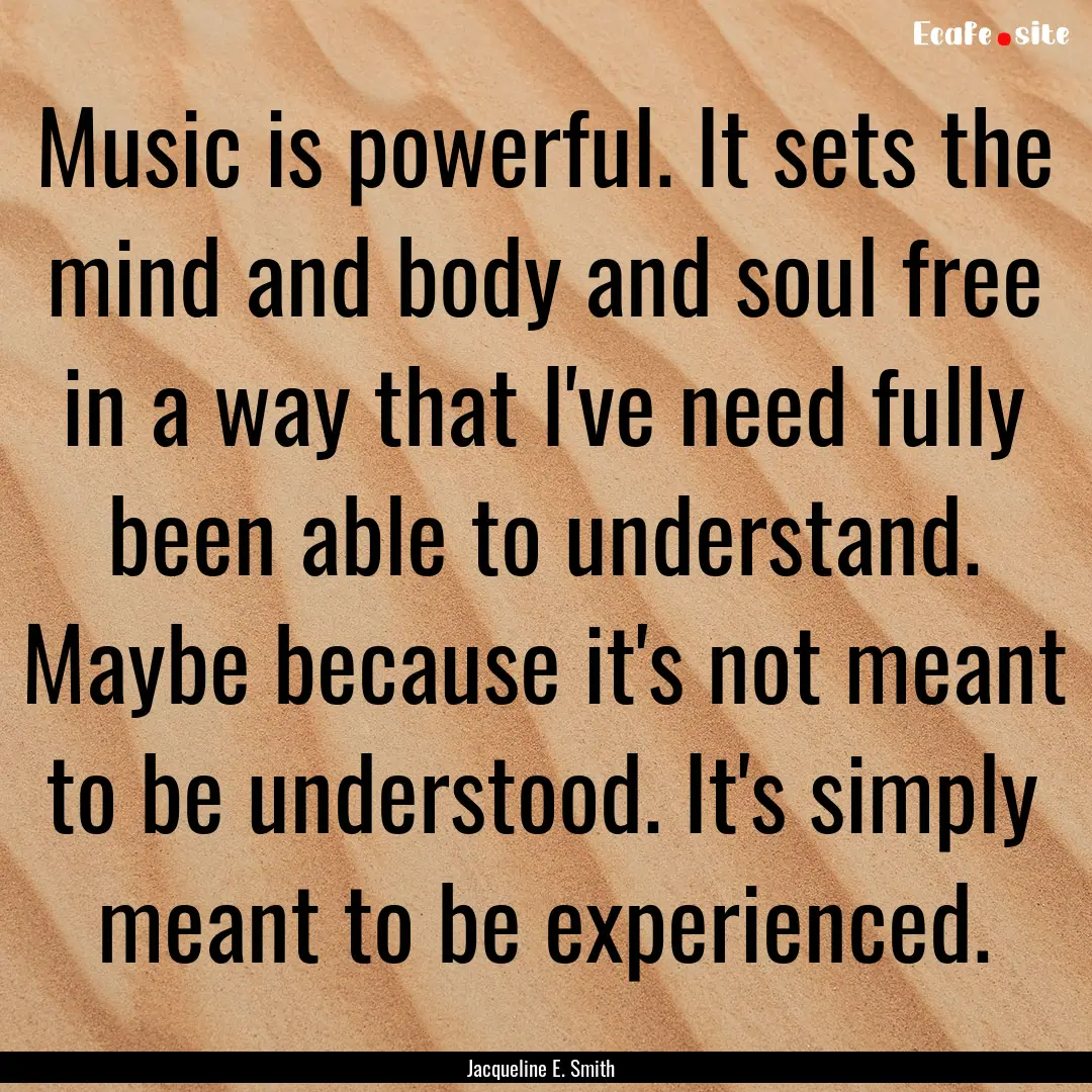 Music is powerful. It sets the mind and body.... : Quote by Jacqueline E. Smith