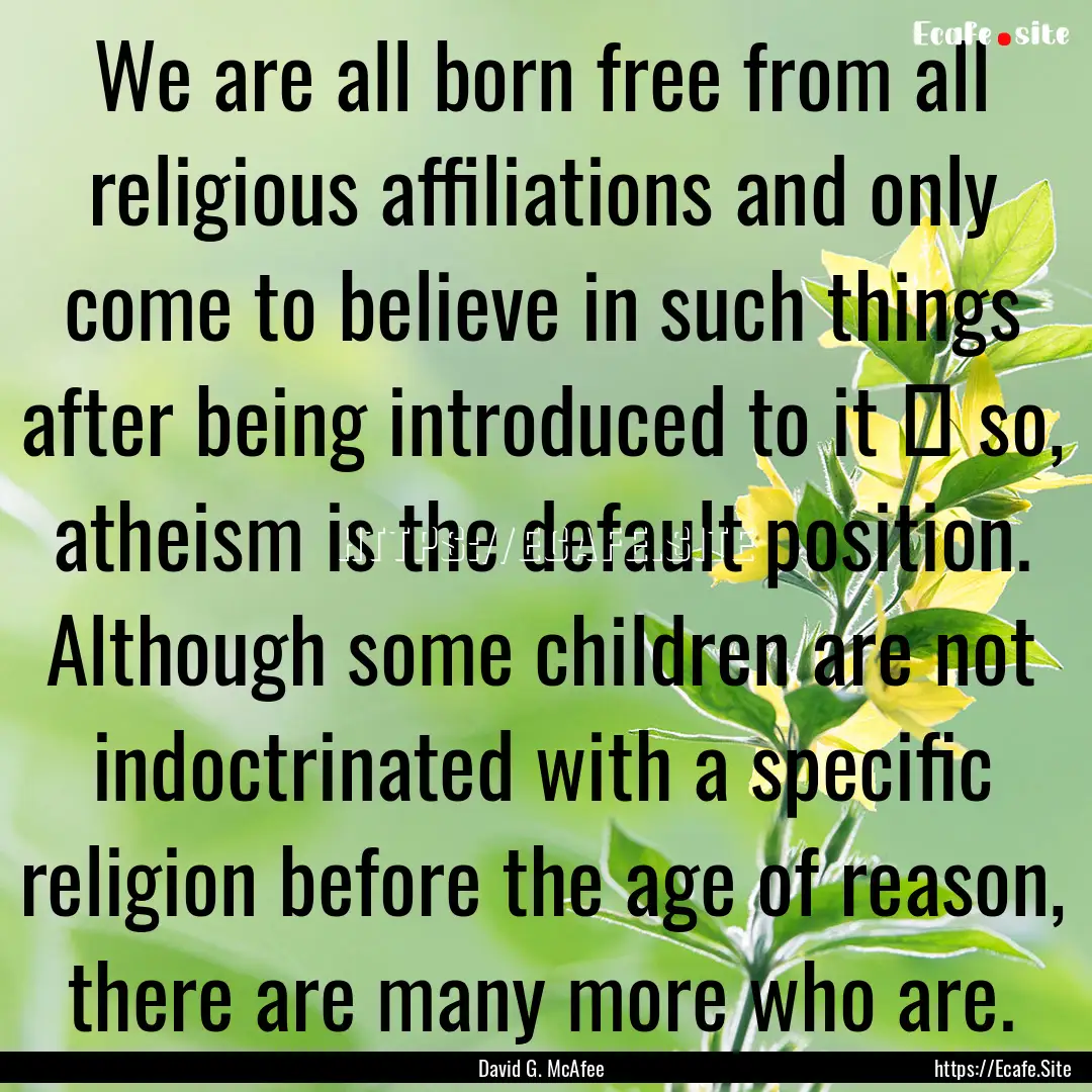 We are all born free from all religious affiliations.... : Quote by David G. McAfee