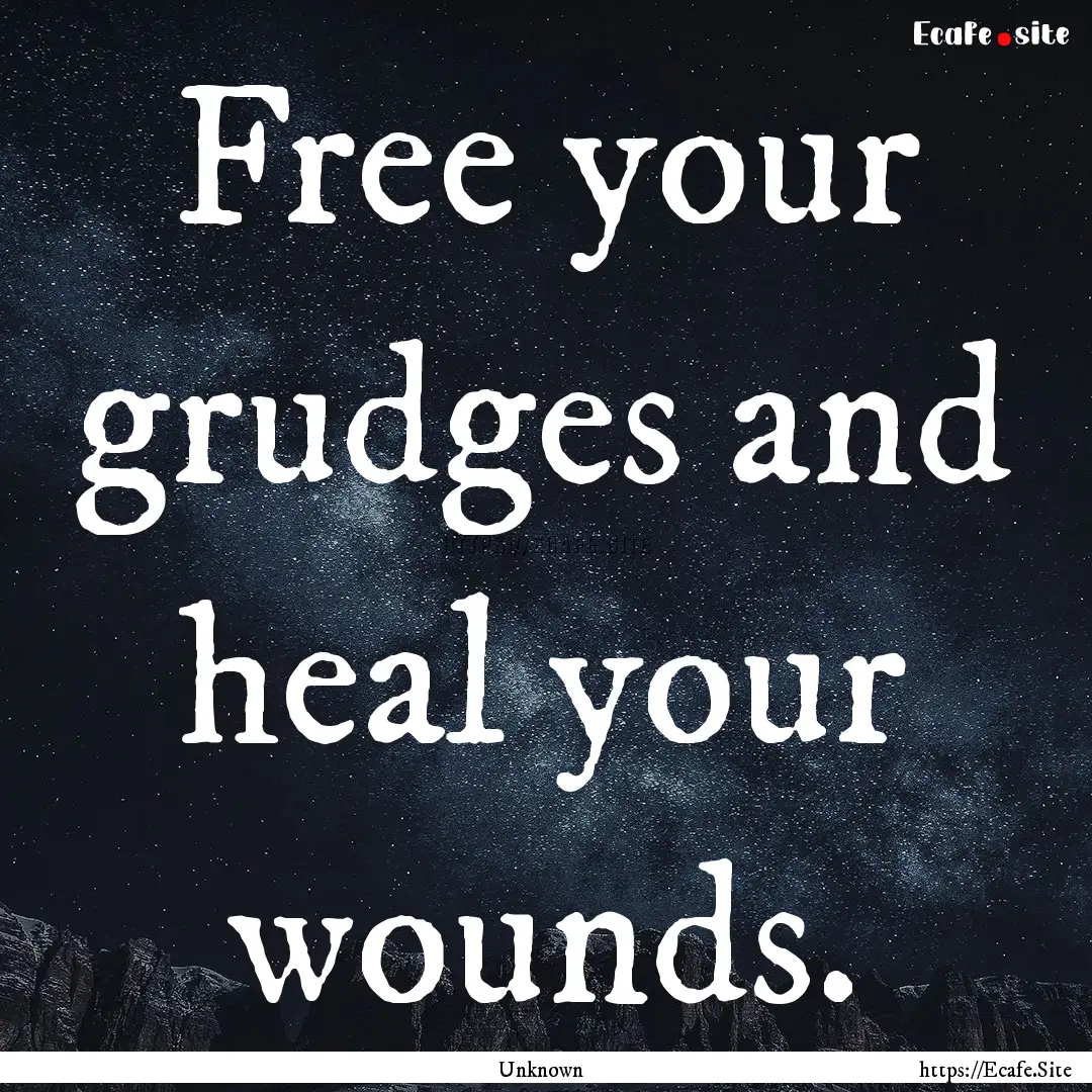 Free your grudges and heal your wounds. : Quote by Unknown