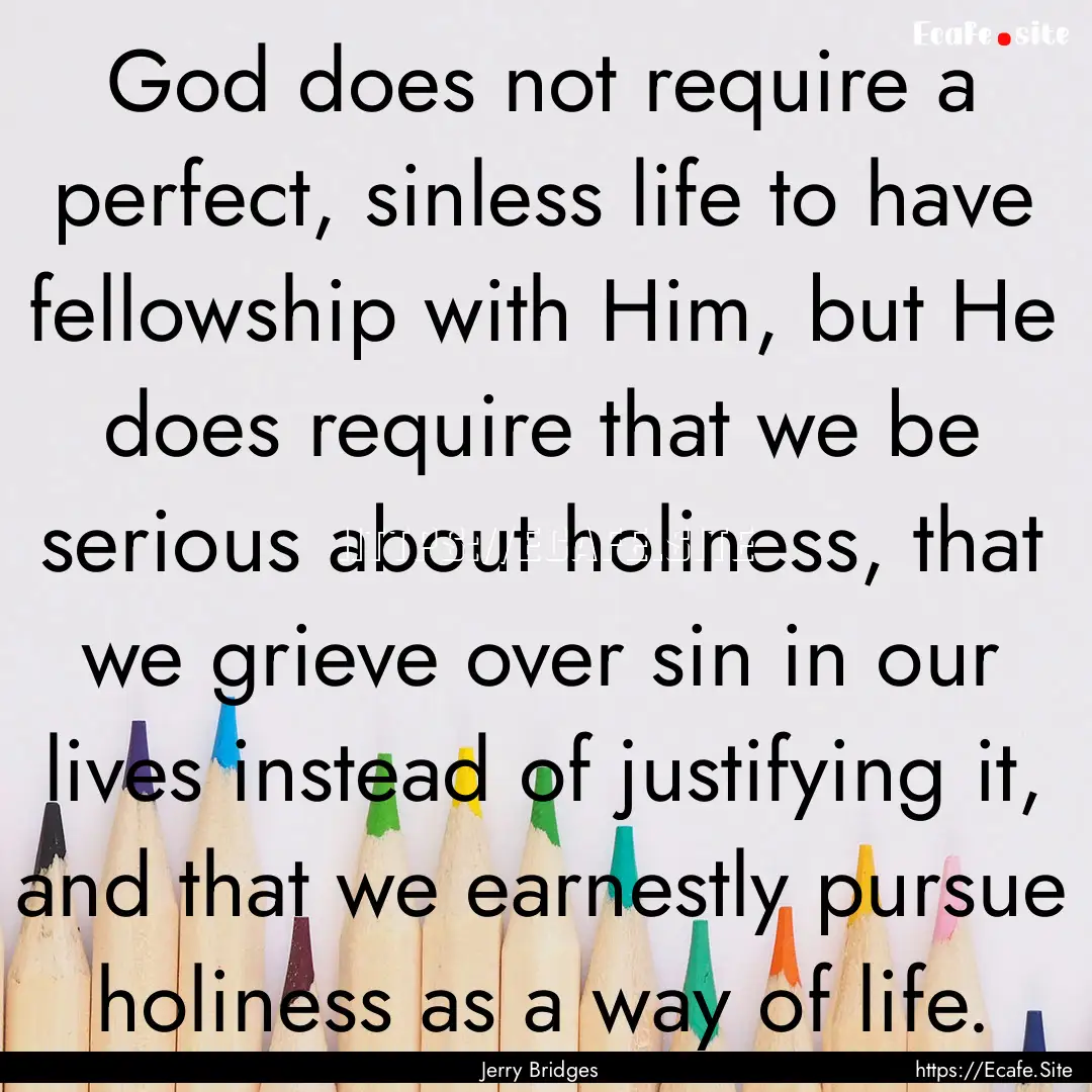 God does not require a perfect, sinless life.... : Quote by Jerry Bridges