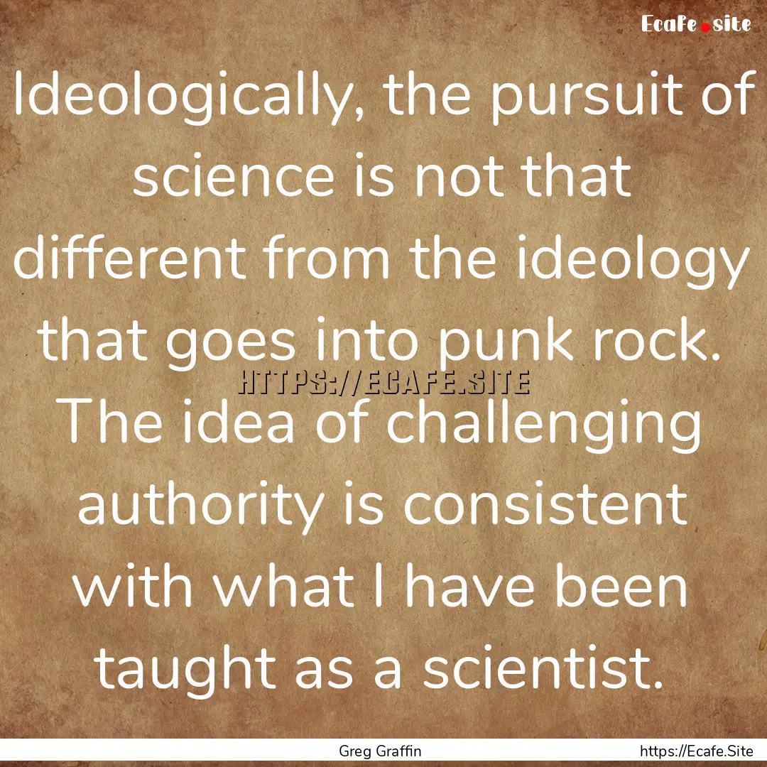 Ideologically, the pursuit of science is.... : Quote by Greg Graffin