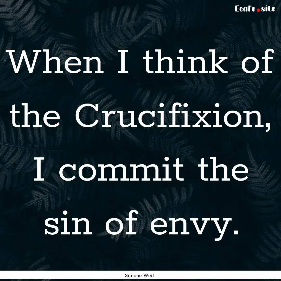 When I think of the Crucifixion, I commit.... : Quote by Simone Weil