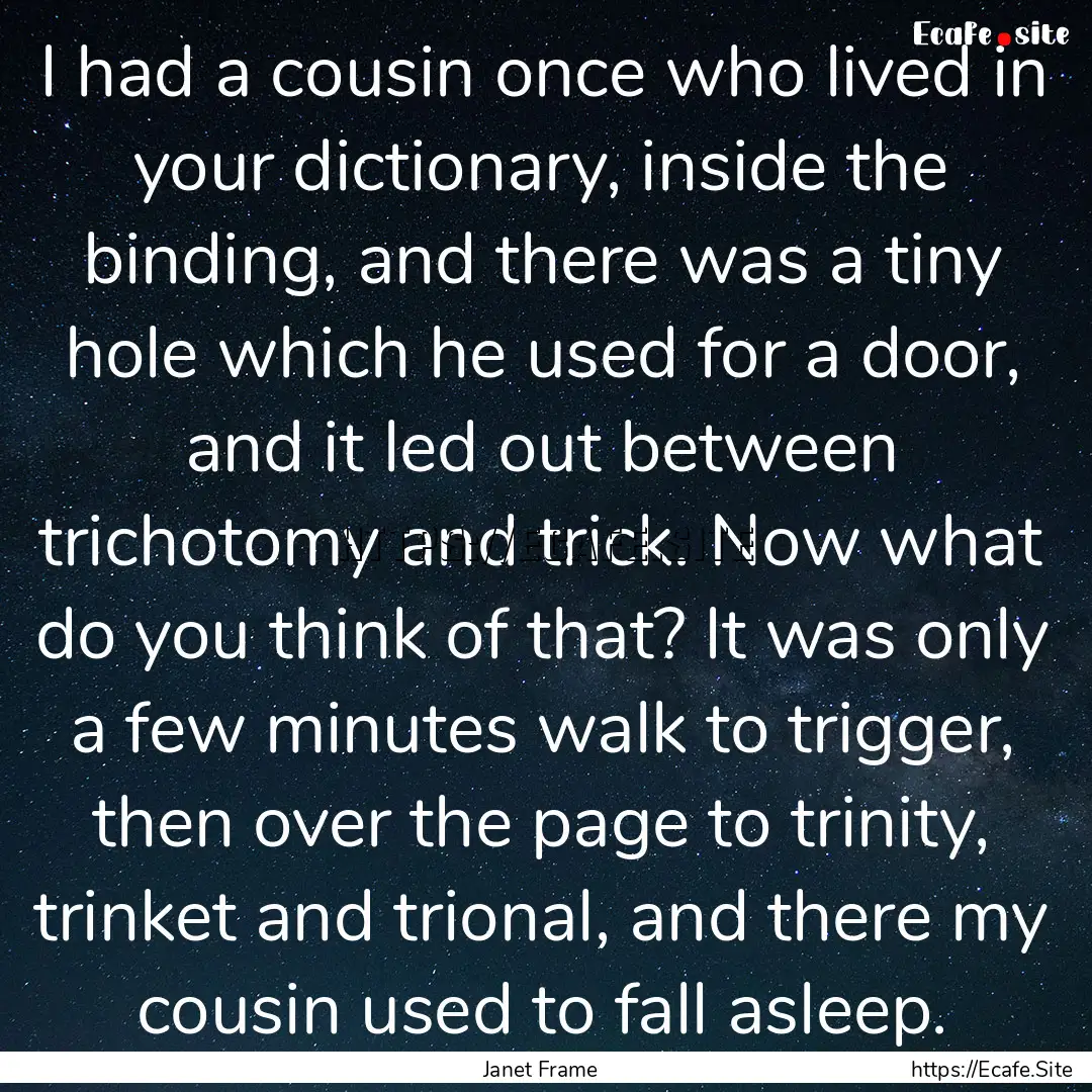 I had a cousin once who lived in your dictionary,.... : Quote by Janet Frame