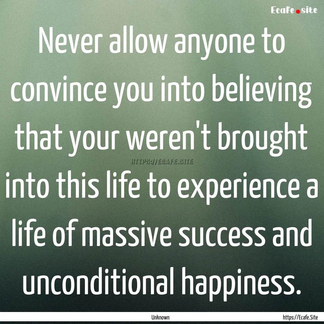 Never allow anyone to convince you into believing.... : Quote by Unknown