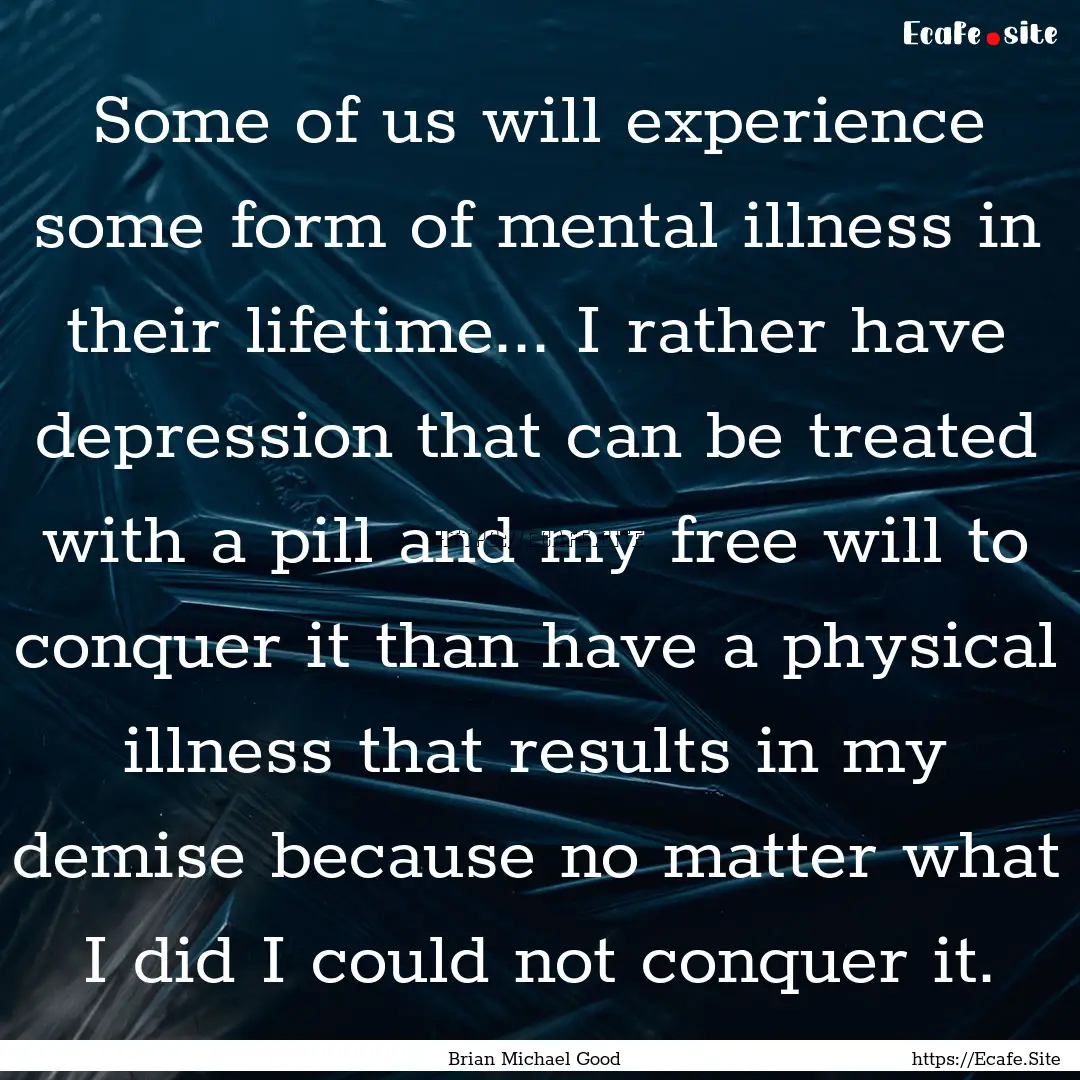 Some of us will experience some form of mental.... : Quote by Brian Michael Good