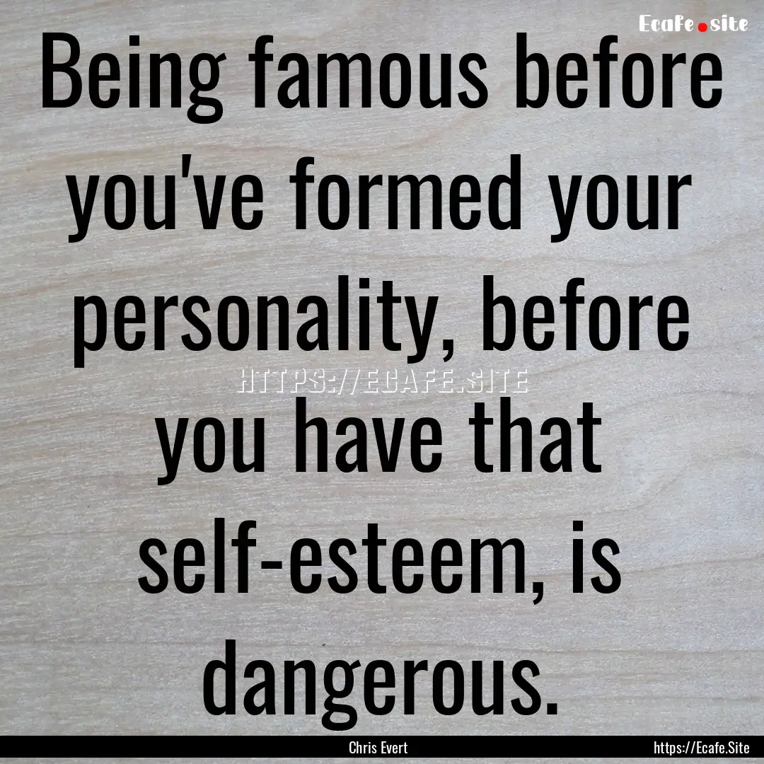 Being famous before you've formed your personality,.... : Quote by Chris Evert