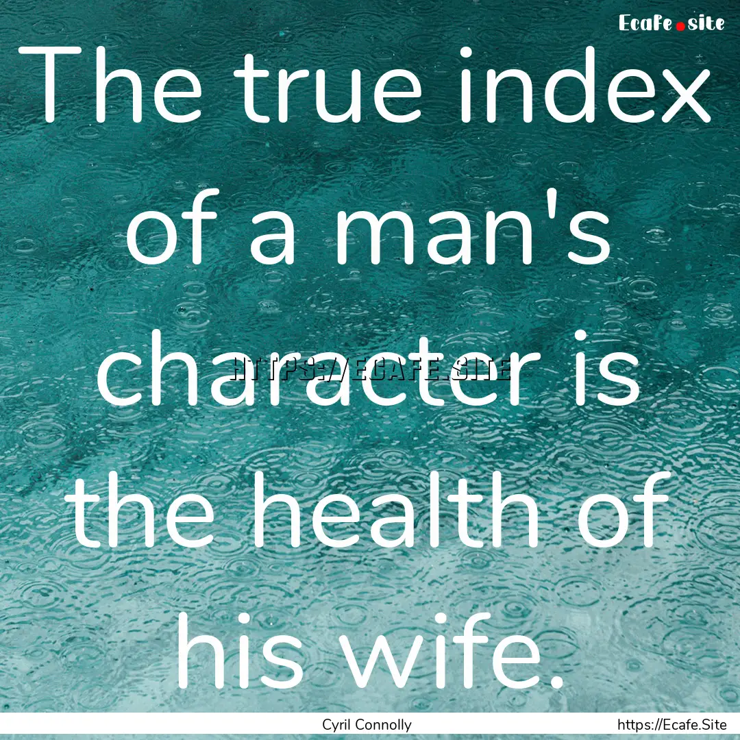 The true index of a man's character is the.... : Quote by Cyril Connolly