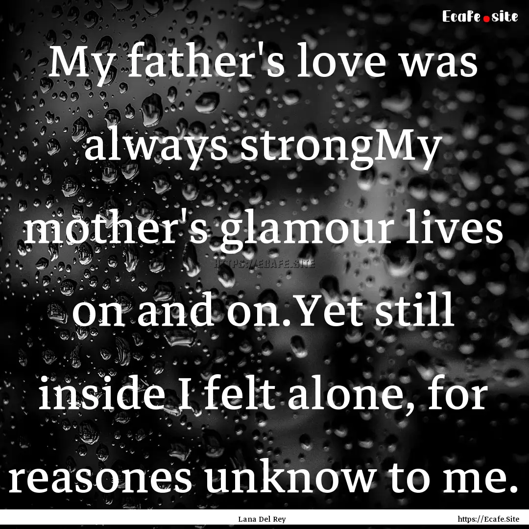 My father's love was always strongMy mother's.... : Quote by Lana Del Rey