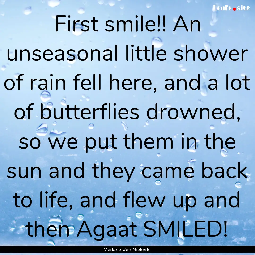 First smile!! An unseasonal little shower.... : Quote by Marlene Van Niekerk