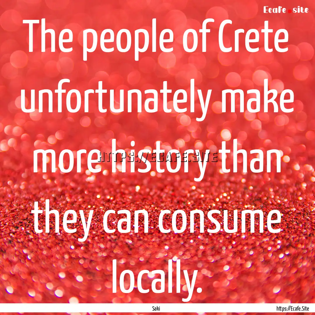 The people of Crete unfortunately make more.... : Quote by Saki